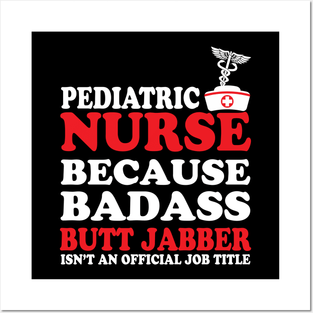 Pediatric Nurse Because Badass Butt Jabber Isn't an Official Job Title Wall Art by WorkMemes